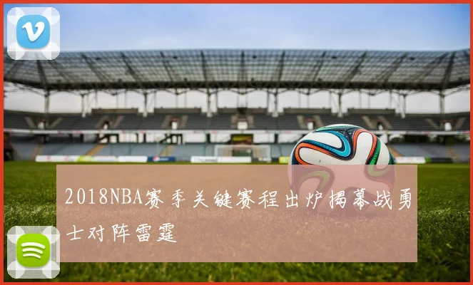 2018NBA赛季关键赛程出炉揭幕战勇士对阵雷霆