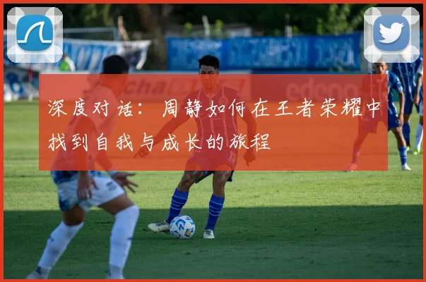深度对话：周静如何在王者荣耀中找到自我与成长的旅程
